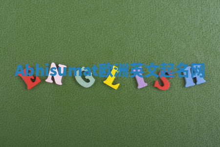 Abhisumat欧洲英文起名网 Abhisumat欧洲英文起名网