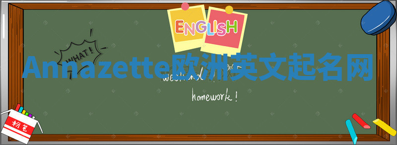 Annazette欧洲英文起名网 Annazette欧洲英文起名网