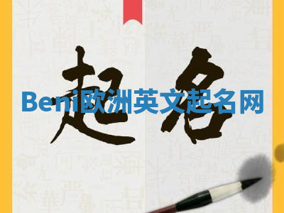 Beni欧洲英文起名网 Beni欧洲英文起名网