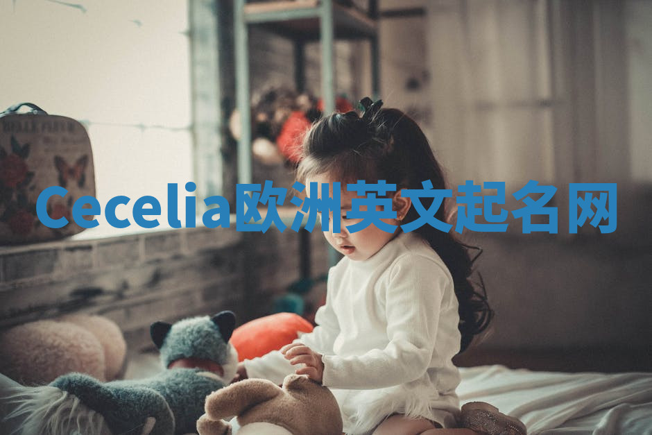 Cecelia欧洲英文起名网 Cecelia欧洲英文起名网