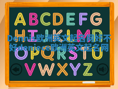 Dennis欧洲英文起名网好不好_deniece欧洲英文起名网 Dennis欧洲英文起名网好不好_deniece欧洲英文起名网