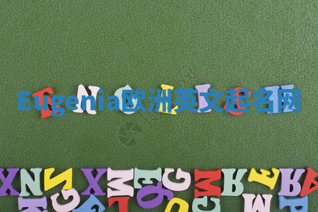Eugenia欧洲英文起名网 Eugenia欧洲英文起名网