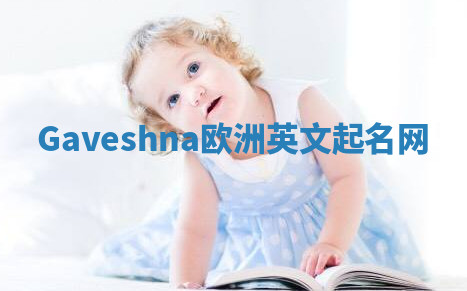Gaveshna欧洲英文起名网 Gaveshna欧洲英文起名网