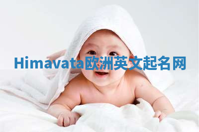 Himavata欧洲英文起名网 Himavata欧洲英文起名网