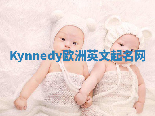 Kynnedy欧洲英文起名网 Kynnedy欧洲英文起名网