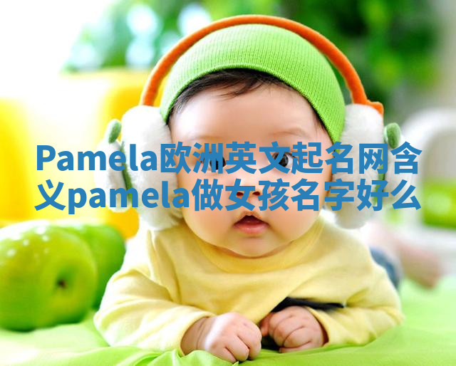 Pamela欧洲英文起名网含义 pamela做女孩名字好么
