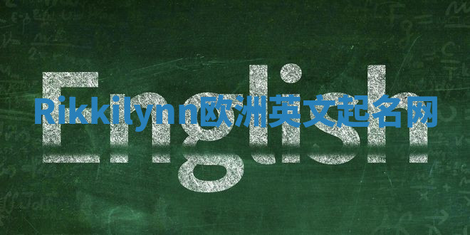 Rikkilynn欧洲英文起名网 Rikkilynn欧洲英文起名网