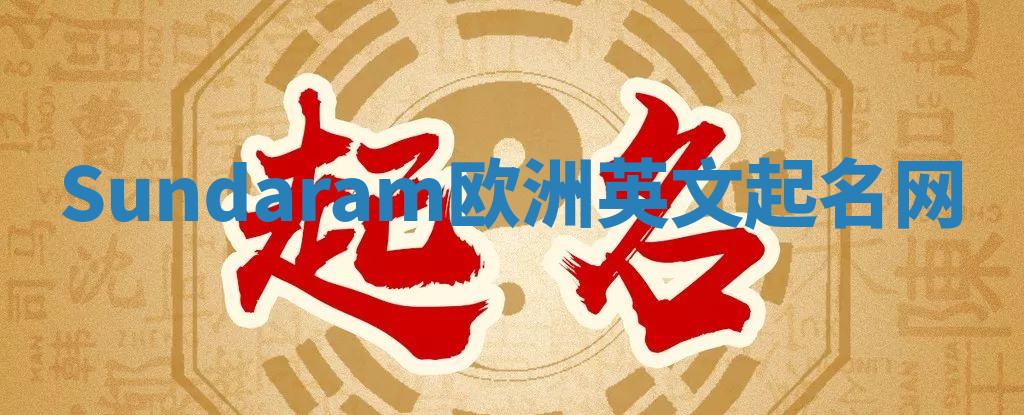 Sundaram欧洲英文起名网 Sundaram欧洲英文起名网