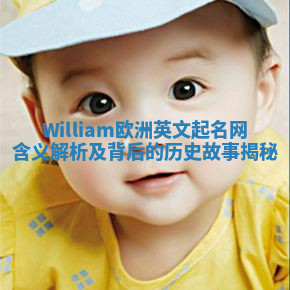William欧洲英文起名网含义解析及背后的历史故事揭秘