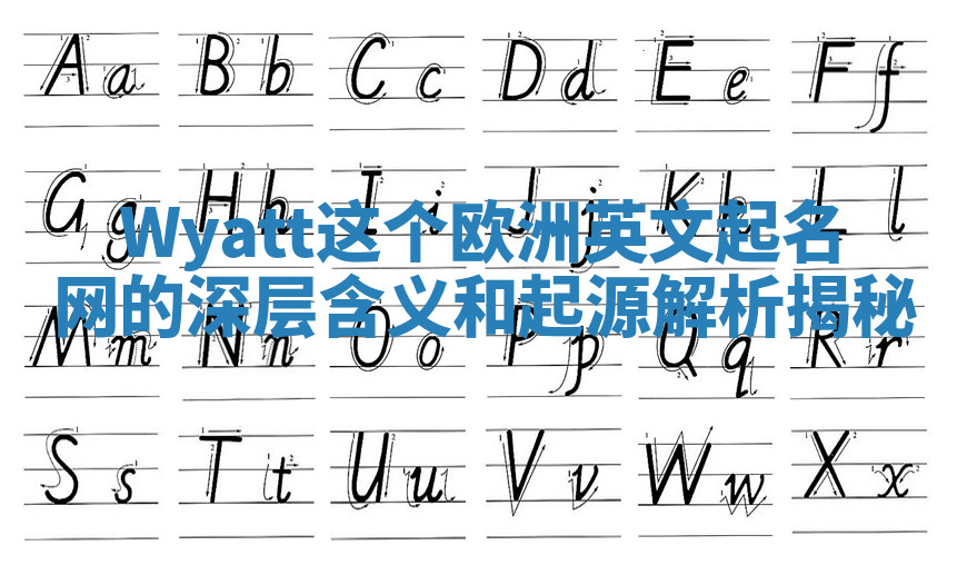 Wyatt这个欧洲英文起名网的深层含义和起源解析揭秘