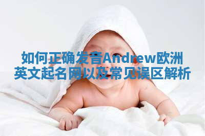 如何正确发音Andrew欧洲英文起名网以及常见误区解析