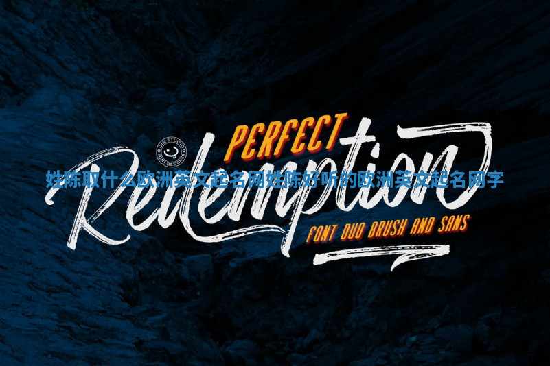 姓陈取什么欧洲英文起名网 姓陈好听的欧洲英文起名网字 姓陈取什么欧洲英文起名网 姓陈好听的欧洲英文起名网字