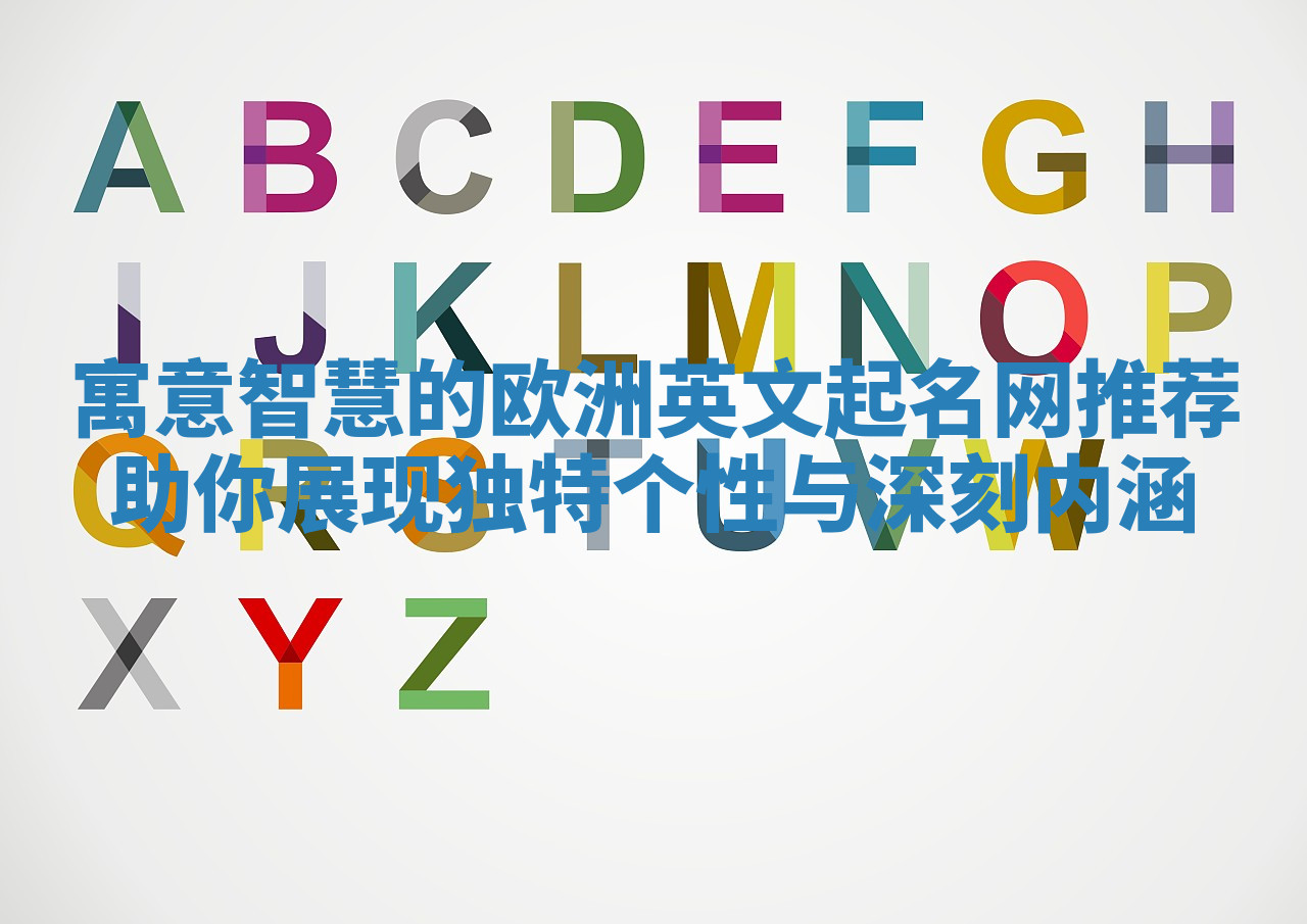 寓意智慧的欧洲英文起名网推荐助你展现独特个性与深刻内涵 寓意智慧的欧洲英文起名网推荐助你展现独特个性与深刻内涵