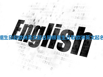 根据生日起欧洲英文起名网_根据生日取欧洲英文起名网 根据生日起欧洲英文起名网_根据生日取欧洲英文起名网