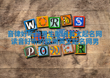 音律好听的男生欧洲英文起名网 读音好听的欧洲英文起名网男